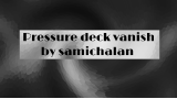 Pressure Deck Vanish by Samichalan