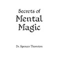 Secrets Of Mental Magic by Dr Spencer Thornton Secrets Of Mental Magic by Dr Spencer Thornton