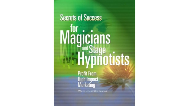 Secrets Of Success For Magicians And Stage Hypnotists by Wayne Lee