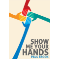 Show Me Your Hands by Paul Brook Show Me Your Hands by Paul Brook