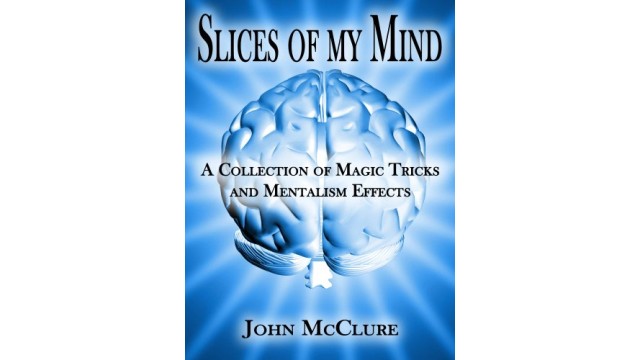 Slices Of My Mind - A Collection Of Magic Tricks And Mentalism Effects by John Mcclure