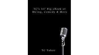 Tc's Lil' Big Ebook Of Mcing, Comedy & More by Tc Tahoe