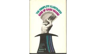 The Complete Illustrated Book Of Card Magic by Walter Gibson