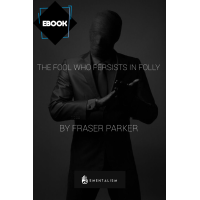 The Fool Who Persists In Folly by Fraser Parker
