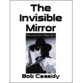 The Invisible Mirror by Bob Cassidy The Invisible Mirror by Bob Cassidy
