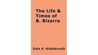 The Life And Time Of B. Bizarre by Dale A. Hildebrandt