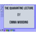 The Quarantine Lecture (Video+Pdf) by Emma Wooding The Quarantine Lecture (Video+Pdf) by Emma Wooding