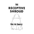 The Receptive Shroud by Ken De Courcy The Receptive Shroud by Ken De Courcy
