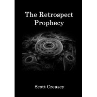 The Retrospect Prophecy by Scott Creasey The Retrospect Prophecy by Scott Creasey