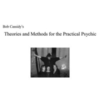 Theories And Methods For The Practical Psychic by Bob Cassidy