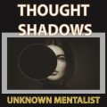 Thought Shadows by Unknown Mentalist Thought Shadows by Unknown Mentalist
