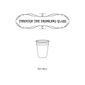 Through The Drinking Glass by Matt Mello Through The Drinking Glass by Matt Mello