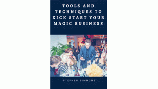 Tools And Techniques To Kick Start Your Magic Business by Stephen Simmons