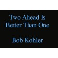 Two Ahead Is Better Than One by Bob Kohler Two Ahead Is Better Than One by Bob Kohler