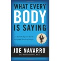 What Every Body Is Saying by Joe Navarro What Every Body Is Saying by Joe Navarro