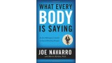 What Every Body Is Saying by Joe Navarro