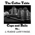The Coffee Table Cups and Balls by J. Burke Whittaker The Coffee Table Cups and Balls by J. Burke Whittaker