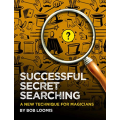 SUCCESSFUL SECRET SEARCHING: A New Technique for Magicians By Bob Loomis SUCCESSFUL SECRET SEARCHING: A New Technique for Magicians By Bob Loomis