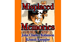 Misplaced Memory By John Charles Robinson and Kenton Knepper