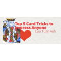 Top 5 Card Tricks to Impress Anyone By Luu Tuan Anh Top 5 Card Tricks to Impress Anyone By Luu Tuan Anh