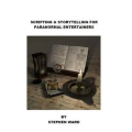 Scripting and Storytelling for Paranormal Entertainers by Stephen Ward Scripting and Storytelling for Paranormal Entertainers by Stephen Ward