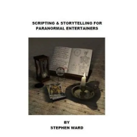 Scripting and Storytelling for Paranormal Entertainers by Stephen Ward