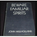 Beware Familiar Spirits by John Mulholland. Beware Familiar Spirits by John Mulholland.