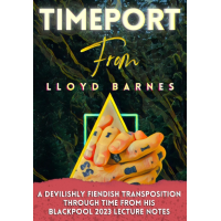 Lloyd Barnes – Timeport (Blackpool 2023 Lecture Notes)