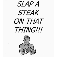 Slap A Steak On That Thing by Rudy Hunter