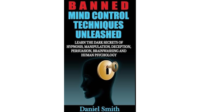 Banned Mind Control Techniques Unleashed: Learn The Dark Secrets Of Hypnosis, Manipulation, Deception, Persuasion, Brainwashing And Human Psychology by Daniel Smith - Magic Ebooks