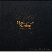 Astonishing Essays – Magic By the Numbers - Joshua Jay (Volume 10)