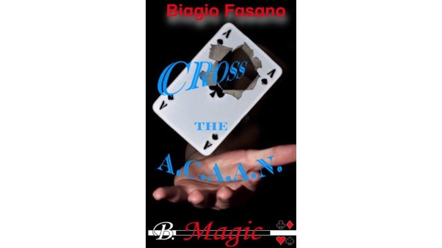 Biagio Fasano (B. Magic) - Cross the ACAAN - Card Tricks