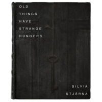 Old Things Have Strange Hungers by Silvia Stjarna