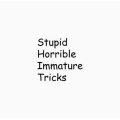 Stupid Horrible Immature Tricks Stupid Horrible Immature Tricks