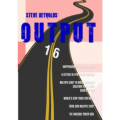 OUTPUT 16 by Steve Reynolds OUTPUT 16 by Steve Reynolds