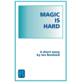 Ian Rowland - Magic Is Hard, A Short Essay Ian Rowland - Magic Is Hard, A Short Essay