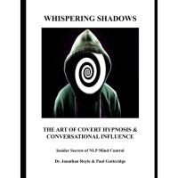 Whispering Shadows The Art of Covert Hypnosis & Conversational Influence: Insider Secrets of NLP Mind Control By Dr. Jonathan Royle  &  Mr Paul Gutteridge