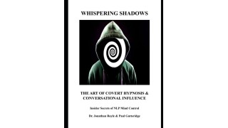 Whispering Shadows The Art of Covert Hypnosis & Conversational Influence: Insider Secrets of NLP Mind Control By Dr. Jonathan Royle  &  Mr Paul Gutteridge