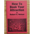 Robert A. Nelson - How to Book Your Attraction Robert A. Nelson - How to Book Your Attraction
