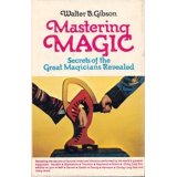 Mastering Magic Secredts of the Great Magicians Revealed by Walter B. Gibson Mastering Magic Secredts of the Great Magicians Revealed by Walter B. Gibson