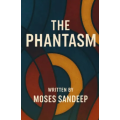 The Phantasm by Moses Sandeep The Phantasm by Moses Sandeep