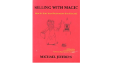 Selling With Magic: How to Turn Your Presentations into Dollars by Jeffreys, Michael