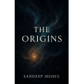 The Origins by Moses Sandeep The Origins by Moses Sandeep
