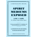 Spirit Mediums Exposed by S. S. Baldwin & F. C. Florence Spirit Mediums Exposed by S. S. Baldwin & F. C. Florence
