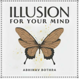 Illusion For Your Mind by Abhinav Bothra Illusion For Your Mind by Abhinav Bothra