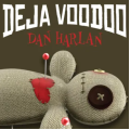 Deja Voodoo by Dan Harlan Deja Voodoo by Dan Harlan