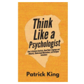 Think Like a Psychologist – by Patrick King