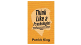 Think Like a Psychologist – by Patrick King