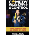 Comedy, Character and Control by Michael Misko Comedy, Character and Control by Michael Misko