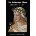 The Poisoned Glass Mental Plot – As Conceived by Oscar Weigle The Poisoned Glass Mental Plot – As Conceived by Oscar Weigle